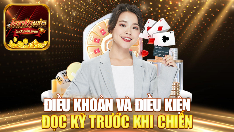 Điều khoản và điều kiện Luckywin – Đọc kỹ trước khi chiến để khỏi lăn quay!