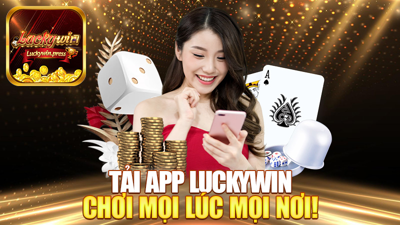 Tải app Luckywin – Có app trong máy, chơi mọi lúc mọi nơi!
