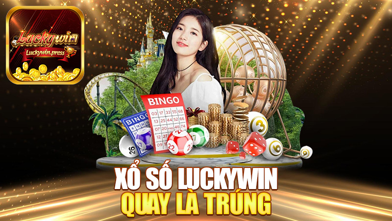 Xổ số Luckywin – Quay là trúng, hên là giàu!